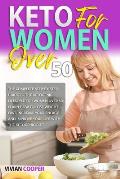 Keto for Women Over 50: The Complete Step-by-Step Guide to the Ketogenic Lifestyle for Women Over 50: Learn How to Lose Weight Fast, Increase