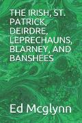 The Irish, St. Patrick, Deirdre, Leprechauns, Blarney, and Banshees
