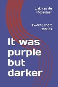 It was purple but darker: Twenty short stories