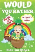 Would You Rather Book For Kids: St. Patrick's Day Edition Beautifully Illustrated - 200+ Interactive Silly Scenarios, Crazy Choices & Hilarious Situat