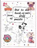 Dot to dot book of cute stuff from of puzzle: For Kids Ages 3-9: 60 Fun Connect The Dots Books for children Age 3 UP Easy Kids Dot To Dot Books for Bo
