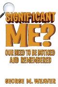 Significant Me?: Our Need to be Noticed and Remembered