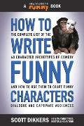 How to Write Funny Characters: The Complete List of the 40 Character Archetypes of Comedy and How to Use Them to Craft Funny Dialogue and Captivate A