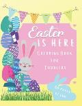 EASTER IS HERE Coloring Book For Toddlers: For Kids Aged 1-5: 40 Fun Coloring Pages of Easter For Your Toddler To Enjoy. This Awesome Easter Coloring