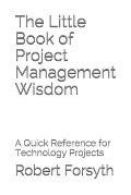 The Little Book of Project Management Wisdom: A Quick Reference for Technology Projects