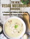 The New Vegan Mushroom Cookbook: A Practical and Culinary Guide to Using Mushrooms for Vegan and Vegetarian