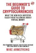The Beginner's Guide to Cryptocurrencies: What the New Rich Investor Teach Their Followers About Virtual Money: Five Parameters to Analyze, How to Cre