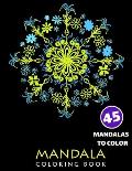Mandala Coloring Book, Fourty-Five Mandalas To Color: Coloring Book For Adults, Mandalas for Stress Relief and Relaxation