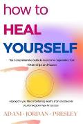 How to Heal Yourself: The Comprehensive Guide to Overcome Depression, Toxic Relationships and Racism. Reprogram your Mind maintaining Health