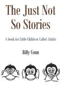 The Just Not So Stories: A book for Little Children Called Adults