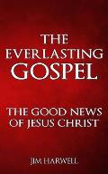 The Everlasting Gospel: The Good News of Jesus Christ