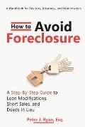 How to Avoid Foreclosure: A Step-by-Step Guide to Loan Modifications, Short Sales, and Deeds in Lieu: A handbook for realtors, attorneys, and ho