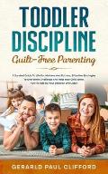 Toddler Discipline: Guilt-Free Parenting: Survival Guide To Life For Mothers And Fathers, Effective Strategies To Overcome Challenge And H