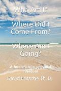 Who Am I? Where Did I Come From? Where Am I Going?: A Journey into personal freedom