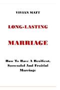Long - Lasting Marriage: How To Have A Resilient, Successful And Fruitful Marriage. Construct Enduring Adoration, Closeness, Bliss, and Joy int