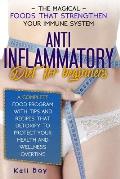 Anti-Inflammatory Diet For Beginners: The Magical Foods That Strengthen Your Immune System. A Complete Food Program With Tips And Recipes That Detoxif