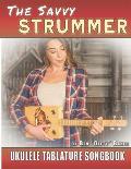 The Savvy Strummer Ukulele Tablature Songbook: 46 Easy-to-Play Favorites Arranged with Tab, Lyrics and Chords for Soprano, Concert & Tenor Ukes