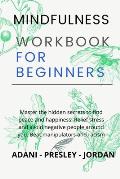Mindfulness Workbook for Beginners: Master the hidden Secrets to find Peace and Happiness. Relief Stress and avoid Negative People around You. Beat Ma