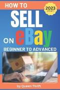 How to Sell on Ebay: From Beginner to Advanced. Detailed Guide on How to Sell to Make Money. What Items to List, Where to Source, How to Sh