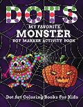 DOTS My Favorite Monster Dot Marker Activity Book Dot Art Coloring Books For Kids: Let Your Age 2+ Child Enjoy Learning With This Activity Book to Exe
