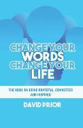 Change Your Words, Change Your Life: The book on being grateful, connected and inspired