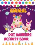 Animal Dot Markers Activity Book: A Fun Easy Guided Dot Markers Coloring Book with Cute Animals Perfect Gift for Toddlers ages 2-5