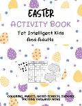 Easter Activity Book For Intelligent Kids And Adults: Coloring, Picture This, Word Search, Sudoku, Mazes, Puzzles Easter Activities For Kids, Teens, A