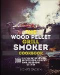 The Wood Pellet Grill Smoker Cookbook: 300 Step-By-Step Delicious Recipes and Techniques for the Most Favorable BBQ and Smoking - 2021 Edition