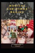 Magical Christmas Baking: Cookies, Candies, Cakes, Breads, and Snacks Baking you'll cherish