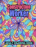 Construction Worker Adult Coloring Book: Construction Worker Retirement Gift Ideas for Relaxation - Personalized Gifts for Construction Workers, Best