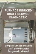 Furnace Induced Draft Blower Diagnostic: Simple Furnace Induced Draft Blower Motor Diagnostic Manual: Indoor Blower Motor Troubleshooting