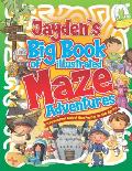 Jayden's Big Book of Illustrated Maze Adventures: A Personalised Book of Maze Puzzles for Kids Age 4-8 With Named Puzzle Pages