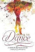 Dying To Dance: A Guide for the hearts that are longing to Praise Dance