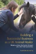 Building a Successful Business as a UK Animal Healer: Helping animals feel better through your own healing business