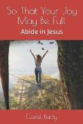 So That Your Joy May Be Full: Abide in Jesus