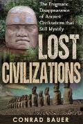 Lost Civilizations: The Enigmatic Disappearance Of Ancient Civilizations That Still Mystify