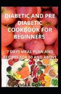 Diabetic and Pre Diabetic Cookbook for Beginners: 7 Days Meal Plan and Recipes for 50 and Above
