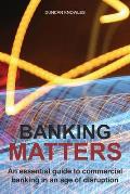 Banking Matters: An essential guide to commercial banking in an age of disruption