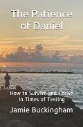 The Patience of Daniel: How to Survive and Thrive In Times of Testing