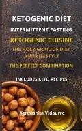 Ketogenic Diet Intermittent Fasting: The holy grail of diet and lifestyle The perfect combination Includes keto recipes