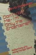 Don't Kill Me- I'm Only the Entertainer!: Reflections of a young lounge lizard