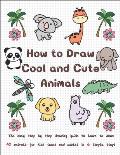 How to Draw Cool and Cute Animals: The Easy Step by Step Drawing Guide to Learn to Draw 40 Animals for Kids Teens and Adults in 6 Simple Steps