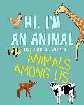 Hi, I'm An Animal: Animals Among Us