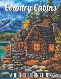 Country Cabins Adult Coloring Book: An Adult Coloring Book Featuring Charming Interior Design, Rustic Cabins, Enchanting Countryside Scenery with Beau