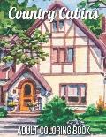 Country Cabins Adult Coloring Book: An Adult Coloring Book Featuring Charming Interior Design, Rustic Cabins, Enchanting Countryside Scenery with Beau