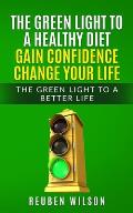 The Green Light to a Healthy Diet Gain Confidence Change Your Life: The Green Light to a Better Life
