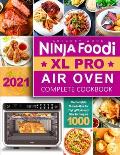 Ninja Foodi XL Pro Air Oven Complete Cookbook 2021: The Complete Guide to How Air Frying Works and New Techniques 1000 - Whole Roast, Broil, Bake, Deh