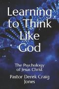 Learning to Think Like God: Changing your world from the inside out