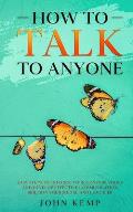 How to Talk to Anyone: Easy Steps to Enhance Your Conversations and Develop Effective Communication Skills In Your Social and Love Life