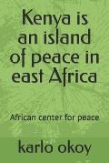 Kenya is an island of peace in east Africa: African center for peace
